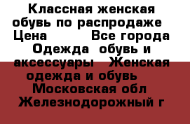 Классная женская обувь по распродаже › Цена ­ 380 - Все города Одежда, обувь и аксессуары » Женская одежда и обувь   . Московская обл.,Железнодорожный г.